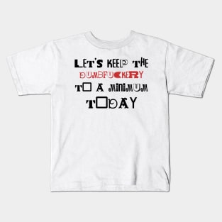 Let's Keep The Dumbfuckery To a Minimum Today Kids T-Shirt